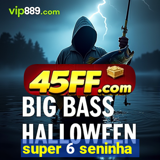 super 6 seninha